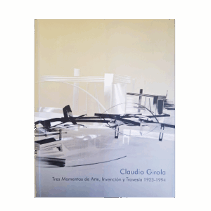 Libro Claudio Girola, tres momentos de arte, invención y travesía 1923-1994